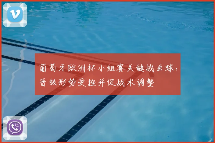 葡萄牙欧洲杯小组赛关键战丢球，晋级形势受挫并促战术调整