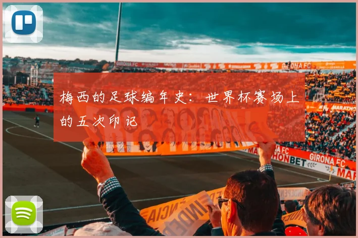 梅西的足球编年史：世界杯赛场上的五次印记